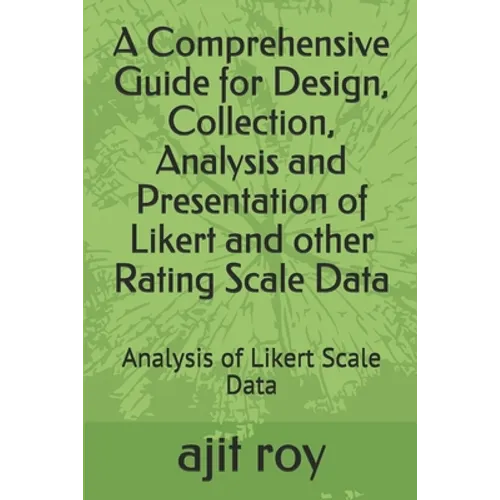 A Comprehensive Guide for Design, Collection, Analysis and Presentation of Likert and other Rating Scale Data: Analysis of Likert Scale Data - Paperback