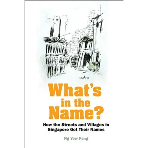 What's in the Name? How the Streets and Villages in Singapore Got Their Names - Hardcover