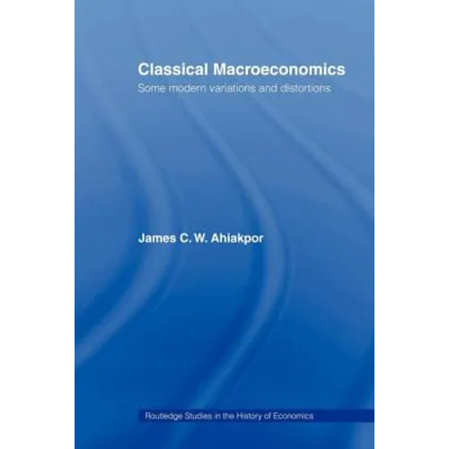 Classical Macroeconomics: Some Modern Variations and Distortions - Paperback