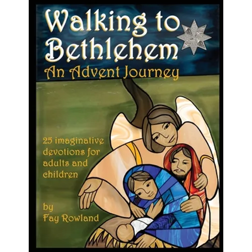 Walking to Bethlehem: An Advent Journey - 25 imaginative devotions for adults and children - Paperback