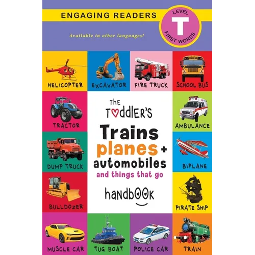 The Toddler's Trains, Planes, and Automobiles and Things That Go Handbook: Pets, Aquatic, Forest, Birds, Bugs, Arctic, Tropical, Underground, Animals - Paperback