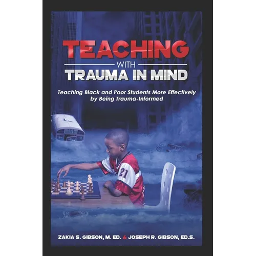 Teaching With Trauma in Mind: Teaching Black and Poor Students More Effectively by Being Trauma-Informed - Paperback