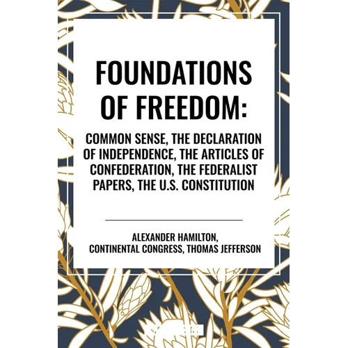 Foundations of Freedom: Common Sense, the Declaration of Independence, the Articles of Confederation, the Federalist Papers, the U.S. Constitu - Hardcover