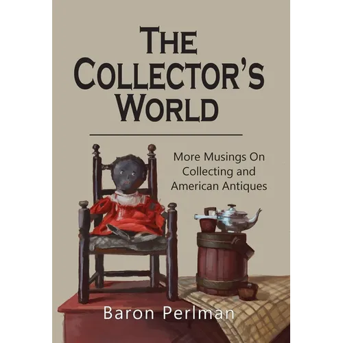 The Collector's World: More Musings on Collecting and American Antiiques - Hardcover