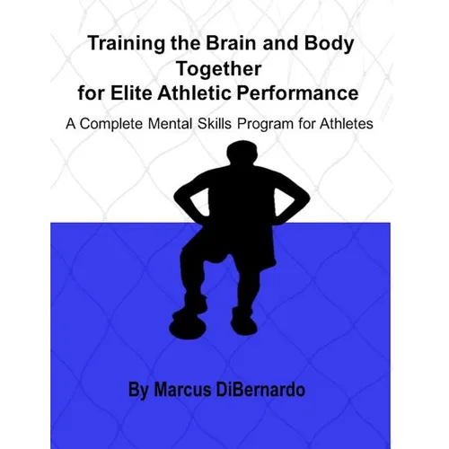 Training the Brain and Body Together for Elite Athletic Performance: A Complete Mental Skills Program for Athletes - Paperback