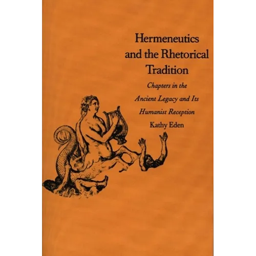 Hermeneutics and the Rhetorical Tradition: Chapters in the Ancient Legacy and Its Humanist Reception - Paperback