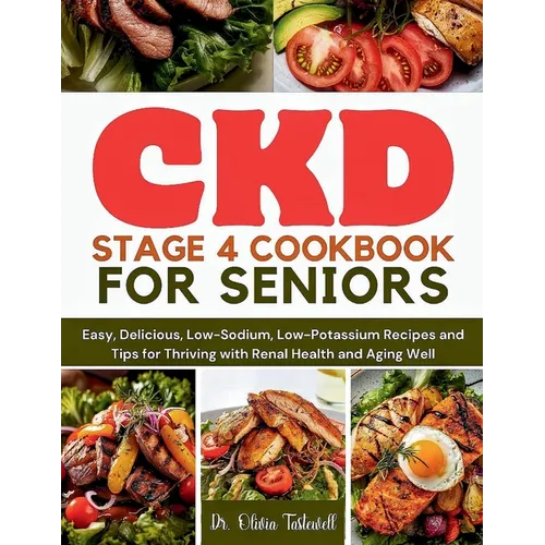CKD Stage 4 Cookbook for Seniors: Easy, Delicious, Low-Sodium, Low-Potassium Recipes and Tips for Thriving with Renal Health and Aging Well - Paperback