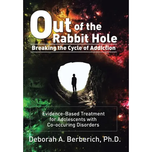 Out of the Rabbit Hole: Breaking the Cycle of Addiction: Evidence-Based Treatment for Adolescents with Co-Occurring Disorders - Hardcover