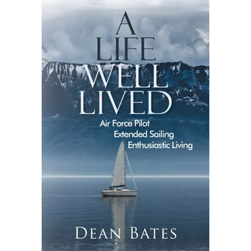 A Life Well Lived: Air Force Pilot, Extended Sailing, Enthusiastic Living - Paperback