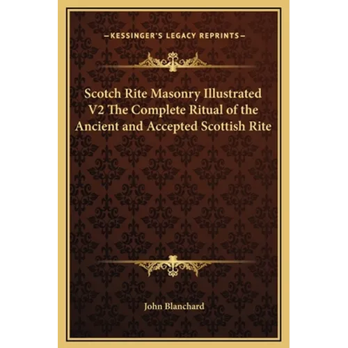 Scotch Rite Masonry Illustrated V2 the Complete Ritual of the Ancient and Accepted Scottish Rite - Hardcover
