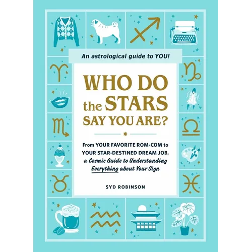 Who Do the Stars Say You Are?: From Your Favorite Rom-Com to Your Star-Destined Dream Job, a Cosmic Guide to Understanding Everything about Your Sign - Hardcover