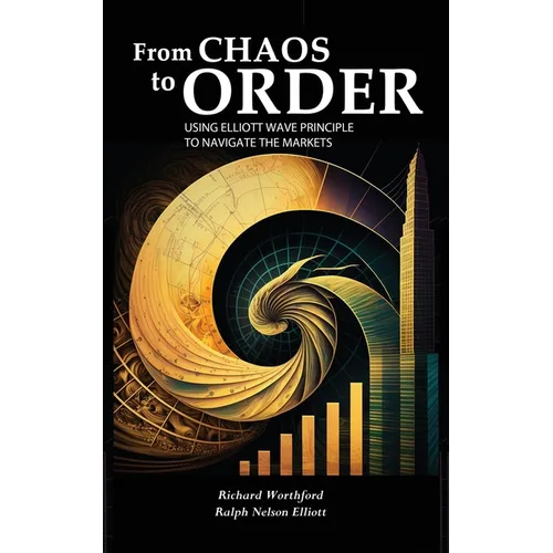 From Chaos to Order: Using Elliott Wave Principle to Navigate the Markets - Paperback