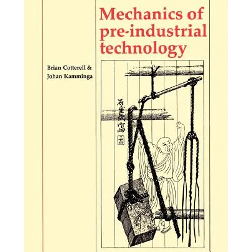 Mechanics of Pre-Industrial Technology: An Introduction to the Mechanics of Ancient and Traditional Material Culture - Paperback