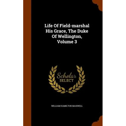 Life Of Field-marshal His Grace, The Duke Of Wellington, Volume 3 - Hardcover