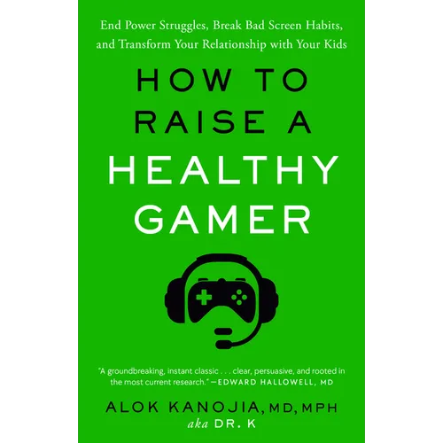 How to Raise a Healthy Gamer: End Power Struggles, Break Bad Screen Habits, and Transform Your Relationship with Your Kids - Paperback