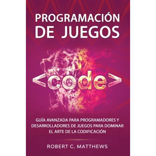 Programación de juegos: Guía avanzada para programadores y desarrolladores de juegos para dominar el arte de la codificación - Paperback