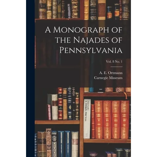 A Monograph of the Najades of Pennsylvania; vol. 8 no. 1 - Paperback