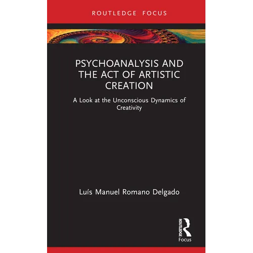 Psychoanalysis and the Act of Artistic Creation: A Look at the Unconscious Dynamics of Creativity - Hardcover