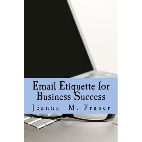 Email Etiquette for Business Success: Use Emotional Intelligence to communicate effectively in the Business World - Paperback