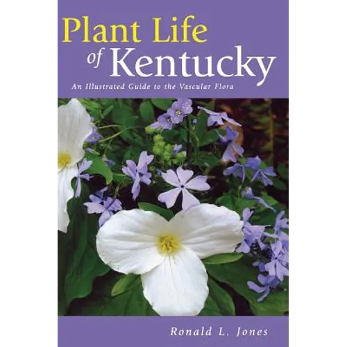 Plant Life of Kentucky: An Illustrated Guide to the Vascular Flora - Hardcover