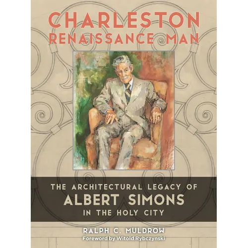 Charleston Renaissance Man: The Architectural Legacy of Albert Simons in the Holy City - Hardcover