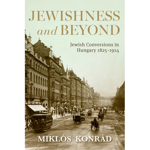 Jewishness and Beyond: Jewish Conversions in Hungary 1825-1914 - Hardcover