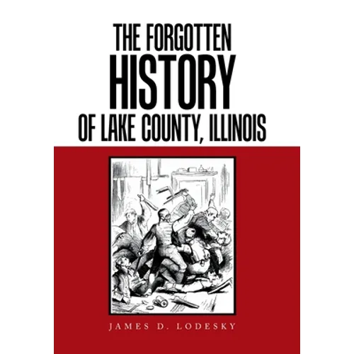 The Forgotten History of Lake County, Illinois - Hardcover