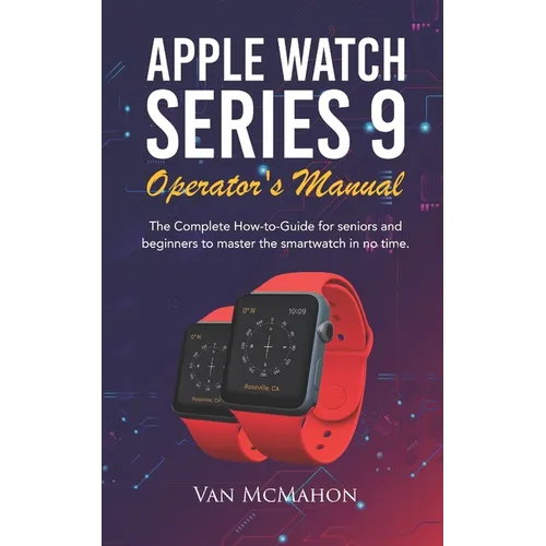 Apple Watch Series 9 Operator's Manual: The Complete How-to-Guide for seniors and beginners to master the smartwatch in no time - Paperback