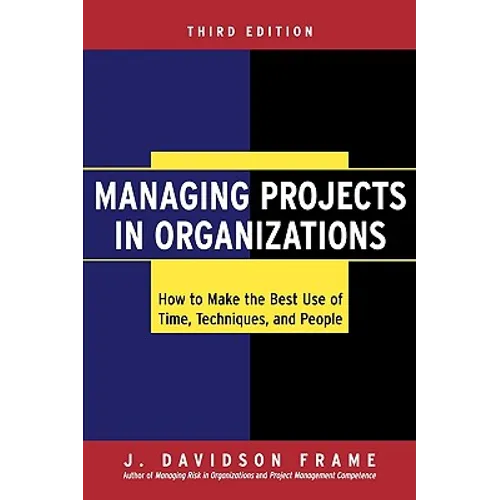 Managing Projects in Organizations: How to Make the Best Use of Time, Techniques, and People - Hardcover