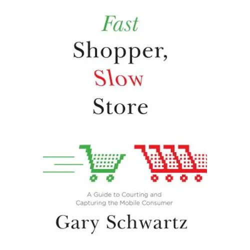 Fast Shopper, Slow Store: A Guide to Courting and Capturing the Mobile Consu - Paperback