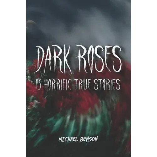 Dark Roses: 13 Horrific True Stories - Paperback