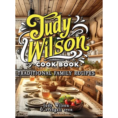 Judy Wilson Cook Book: Traditional Family Recipes - Hardcover