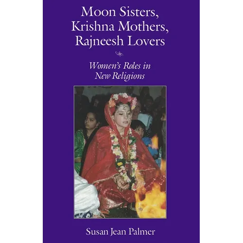 Moon Sisters, Krishna Mothers, Rajneesh Lovers: Women's Roles in New Religions (Revised) - Paperback
