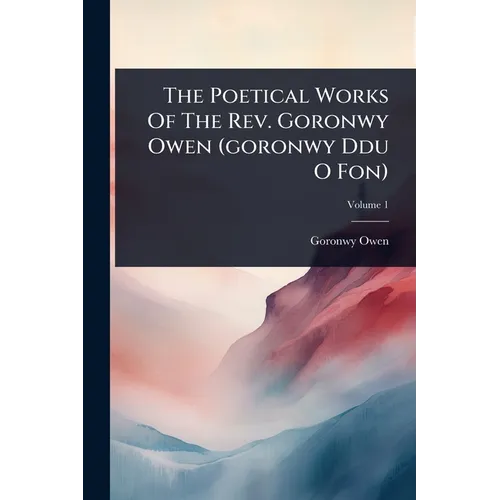 The Poetical Works Of The Rev. Goronwy Owen (goronwy Ddu O Fon) - Paperback