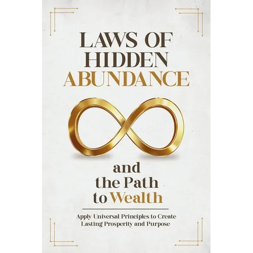 Laws of Hidden Abundance and the Path to Wealth: Apply Universal Principles to Create Lasting Prosperity and Purpose - Paperback