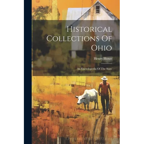 Historical Collections Of Ohio: An Encyclopedia Of The State - Paperback