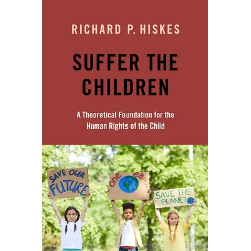 Suffer the Children: A Theoretical Foundation for the Human Rights of the Child - Paperback