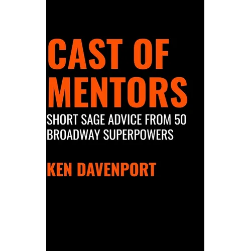 Cast of Mentors: Short Sage Advice from 50 Broadway Superpowers - Hardcover