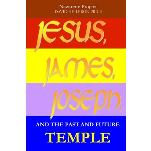 JESUS, JAMES, JOSEPH and the Past and Future Temple - Paperback