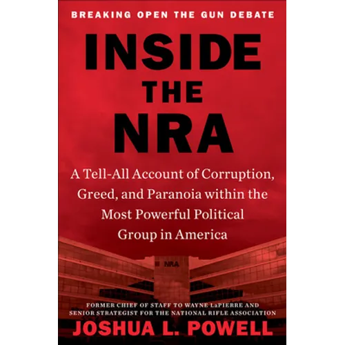 Inside the NRA: A Tell-All Account of Corruption, Greed, and Paranoia Within the Most Powerful Political Group in America - Hardcover