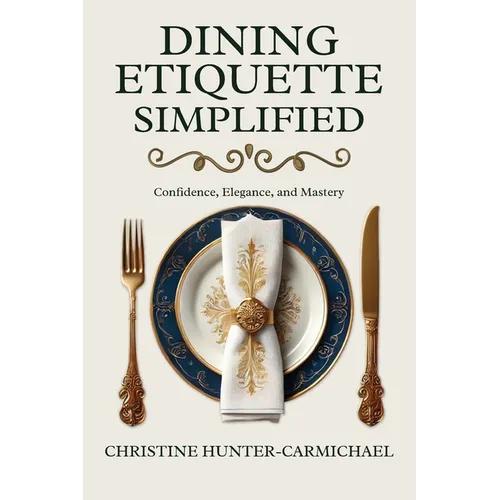 Dining Etiquette Simplified: Your Guide to Confidence, Elegance, and Mastery - Paperback