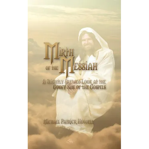Mirth of the Messiah: A Slightly Skewed Look at the Goofy Side of the Gospels - Paperback