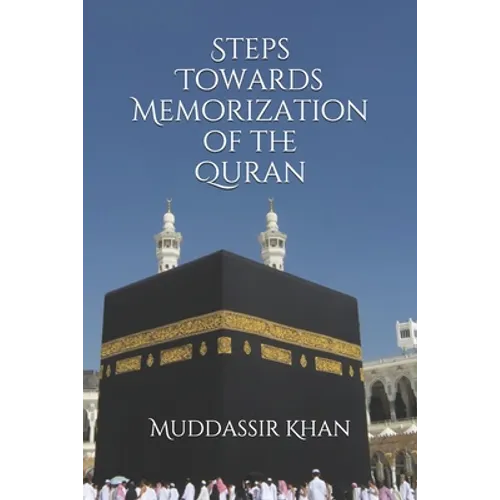 Steps towards memorization of the Quran: Based on the advice of Shaykh Yasir Qadhi, Nouman Ali Khan, and Mufti Menk - Paperback