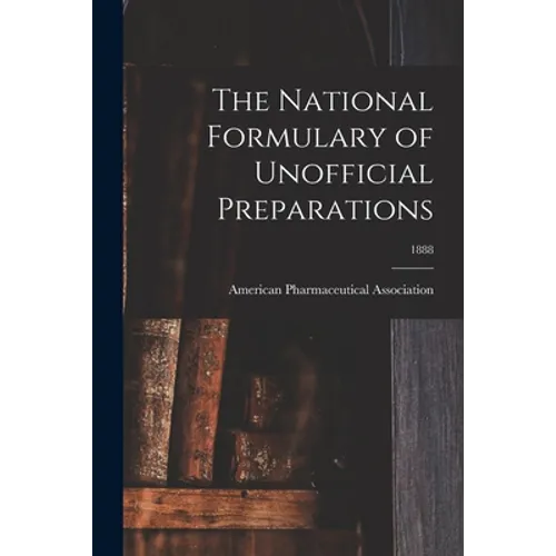 The National Formulary of Unofficial Preparations; 1888 - Paperback