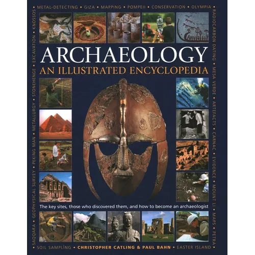 An Illustrated Encyclopedia of Archaeology: The Key Sites, Those Who Discovered Them, and How to Become an Archaeologist - Hardcover