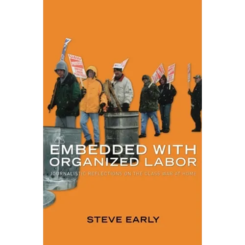 Embedded with Organized Labor: Journalistic Reflections on the Class War at Home - Paperback