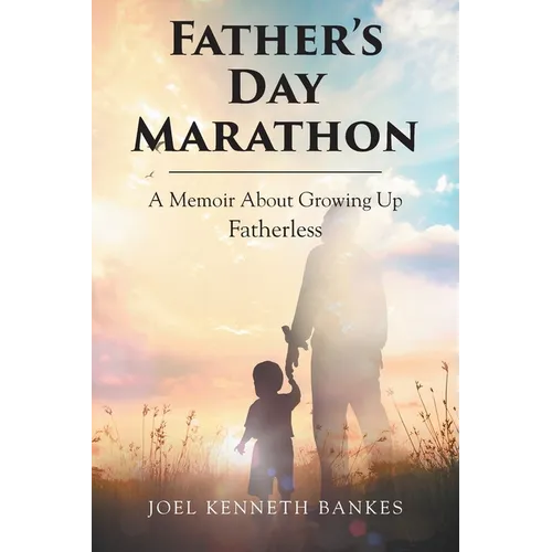 Fathers Day Marathon: A Memoir About Growing Up Fatherless - Paperback