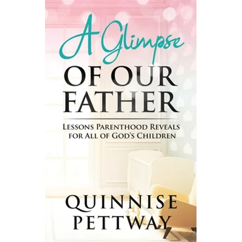 A Glimpse of Our Father: Lessons Parenthood Reveals for All of God's Children - Paperback