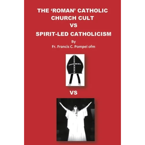 The 'Roman' Catholic Church Cult Vs Spirit-Led Catholicism - Paperback