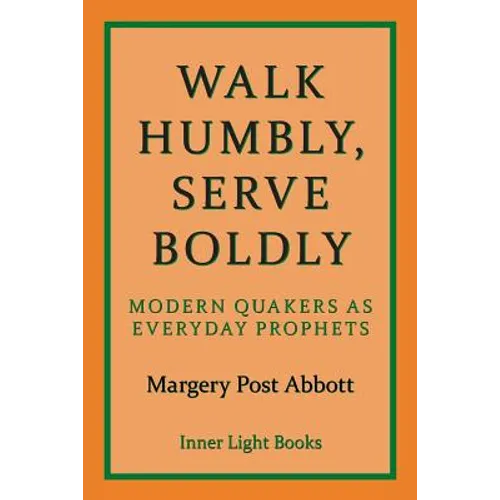 Walk Humbly, Serve Boldly: Modern Quakers as Everyday Prophets - Paperback
